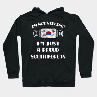 I'm Not Yelling I'm A Proud South Korean - Gift for South Korean With Roots From South Korea Hoodie